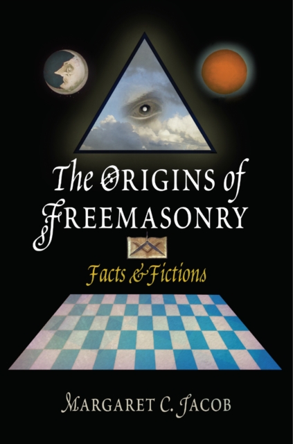 The Origins of Freemasonry: Facts & Fictions - Margaret C. Jacob