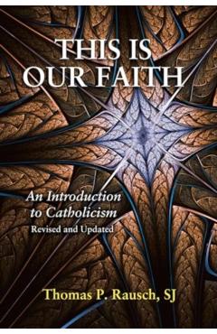 This Is Our Faith: An Introduction to Catholicism - Thomas P. Rausch