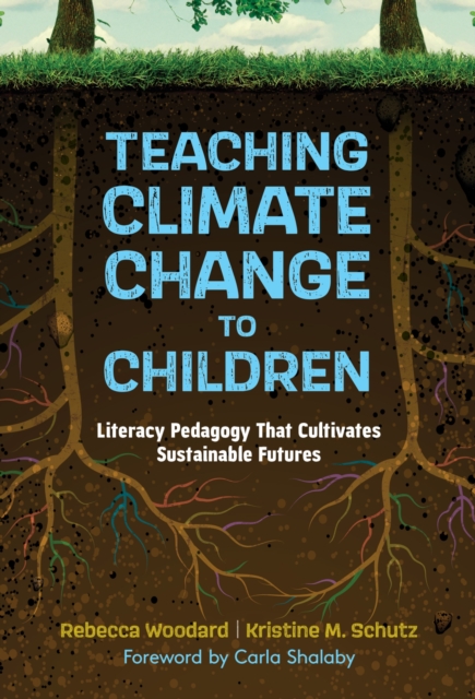 Teaching Climate Change to Children: Literacy Pedagogy That Cultivates Sustainable Futures - Rebecca Woodard