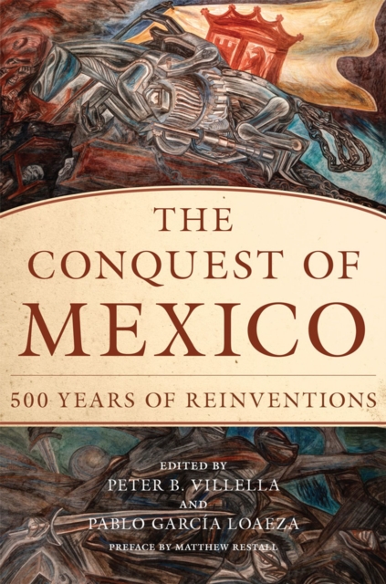 The Conquest of Mexico: 500 Years of Reinventions - Peter B. Villella