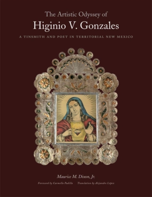 The Artistic Odyssey of Higinio V. Gonzales: A Tinsmith and Poet in Territorial New Mexico - Maurice M. Dixon Jr