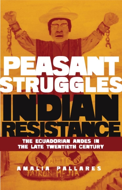 From Peasant Struggles to Indian Resistance: The Ecuadorian Andes in the Late Twentieth Century - Amalia Pallares