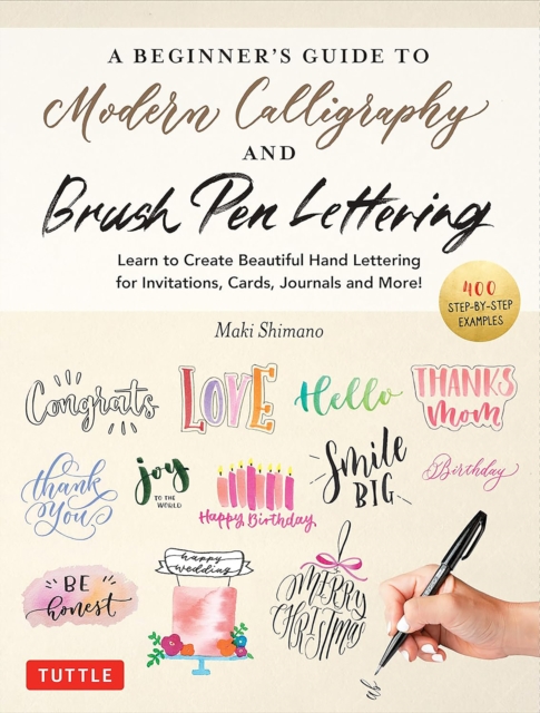 A Beginner's Guide to Modern Calligraphy & Brush Pen Lettering: Learn to Create Beautiful Hand Lettering for Invitations, Cards, Journals and More! (w - Maki Shimano