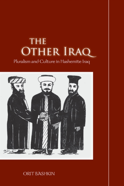 The Other Iraq: Pluralism and Culture in Hashemite Iraq - Orit Bashkin