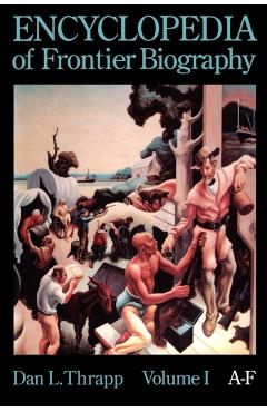 Poza produsului Encyclopedia of Frontier Biography, Volume 1: A-F - Dan L. Thrapp