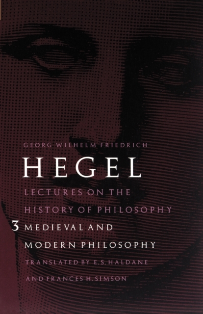 Lectures on the History of Philosophy, Volume 3: Medieval and Modern Philosophy - Georg Wilhelm Friedrich Hegel