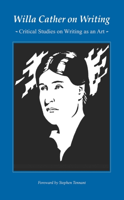 Willa Cather on Writing: Critical Studies on Writing as an Art - Willa Cather