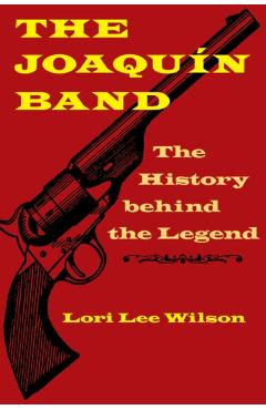 Coperta cărții 'The Joaquín Band: The History Behind the Legend - Lori Lee Wilson'