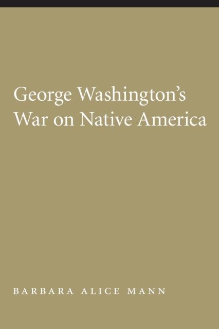 George Washington's War on Native America - Barbara Alice Mann