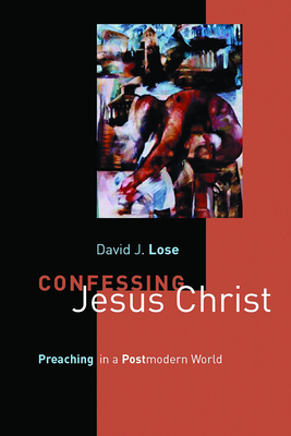 Confessing Jesus Christ: Preaching in a Postmodern World - David J. Lose