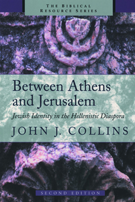 Between Athens and Jerusalem: Jewish Identity in the Hellenistic Diaspora - John J. Collins