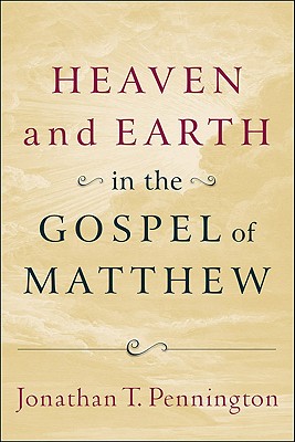 Heaven and Earth in the Gospel of Matthew - Jonathan T. Pennington