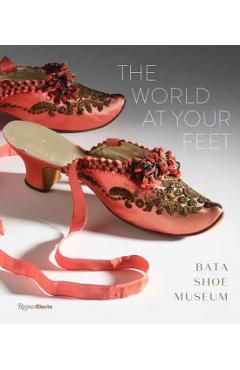 Coperta cărții 'The World at Your Feet: Bata Shoe Museum - Elizabeth Semmelhack'
