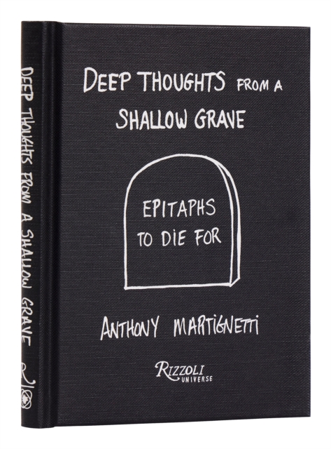 Deep Thoughts from a Shallow Grave: Epitaphs to Die for - Anthony Martignetti