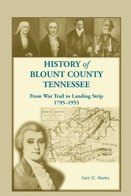 History of Blount County, Tennessee, From War Trail to Landing Strip, 1795-1955 - Inez E. Burns