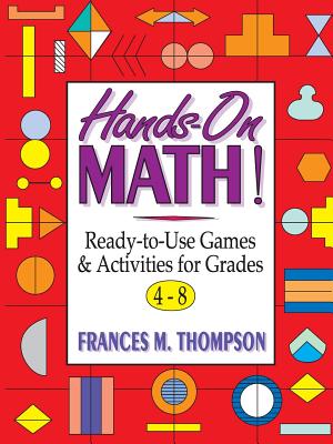 Hands-On Math!: Ready-To-Use Games & Activities for Grades 4-8 - Frances Mcbroom Thompson