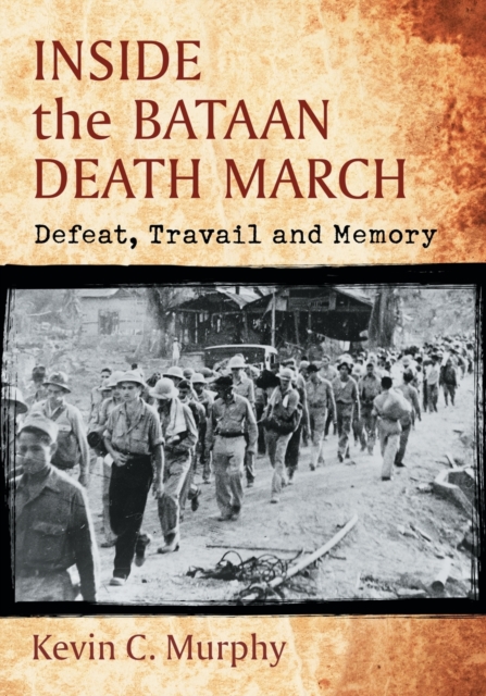 Inside the Bataan Death March - Kevin C. Murphy