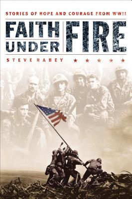 Coperta cărții 'Faith Under Fire: Stories of Hope and Courage from World War II - Steve Rabey'