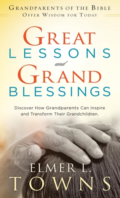 Great Lessons and Grand Blessings: Discover How Grandparents Can Inspire and Transform Their Grandchildren - Elmer L. Towns