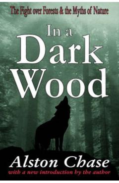Poza produsului In a Dark Wood: The Fight Over Forests & the Myths of Nature - Alston Chase