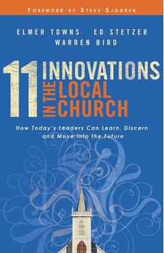 Poza produsului 11 Innovations in the Local Church: How Today's Leaders Can Learn, Discern and Move Into the Future - Elmer L. Towns