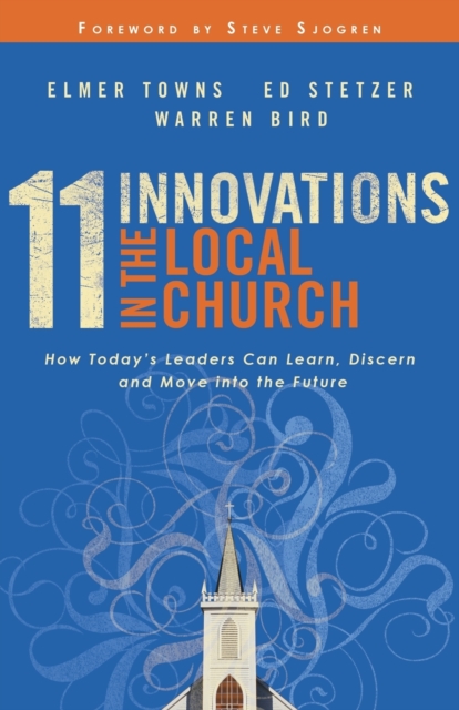 11 Innovations in the Local Church: How Today's Leaders Can Learn, Discern and Move Into the Future - Elmer L. Towns