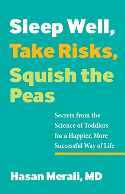 Sleep Well, Take Risks, Squish the Peas: Secrets from the Science of Toddlers for a Happier, More Successful Way of Life - Hasan Merali
