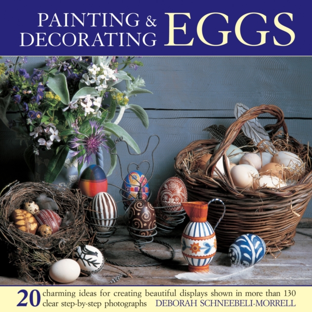 Coperta cărții 'Painting & Decorating Eggs: 20 Charming Ideas for Creating Beautiful Displays Shown in More Than 130 Step-By-Step'