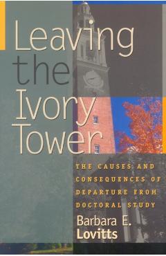 Coperta cărții 'Leaving the Ivory Tower: The Causes and Consequences of Departure from Doctoral Study - Barbara E. Lovitts'