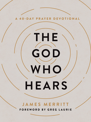 The God Who Hears: A 40-Day Prayer Devotional - James Merritt