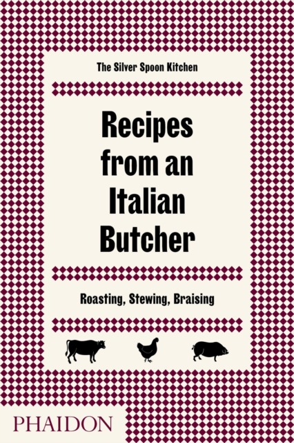 Recipes from an Italian Butcher: Roasting, Stewing, Braising - The Silver Spoon Kitchen