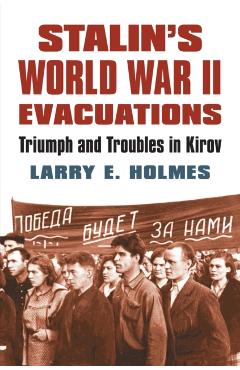Coperta cărții 'Stalin's World War II Evacuations: Triumph and Troubles in Kirov - Larry E. Holmes'