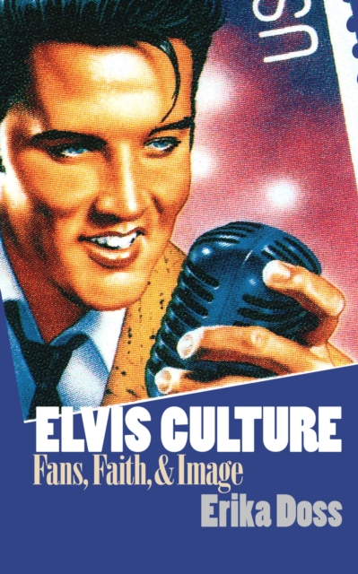 Elvis Culture: Fans, Faith, and Image - Erika Doss