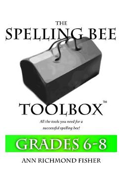 Coperta cărții 'The Spelling Bee Toolbox for Grades 6-8: All the Resources You Need for a Successful Spelling Bee - Ann Richmond Fisher'