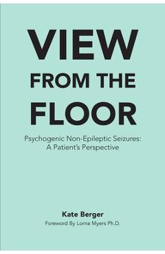 Coperta cărții 'View From The Floor: Psychogenic Non-Epileptic Seizures: A Patient's Perspective - Lorna Myers'