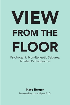 Coperta cărții 'View From The Floor: Psychogenic Non-Epileptic Seizures: A Patient's Perspective - Lorna Myers'
