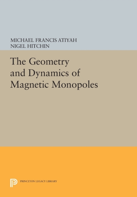 The Geometry and Dynamics of Magnetic Monopoles - Michael Francis Atiyah