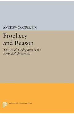 Poza produsului Prophecy and Reason: The Dutch Collegiants in the Early Enlightenment - Andrew Cooper Fix