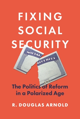 Fixing Social Security: The Politics of Reform in a Polarized Age - R. Douglas Arnold