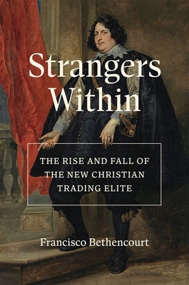 Strangers Within: The Rise and Fall of the New Christian Trading Elite - Francisco Bethencourt