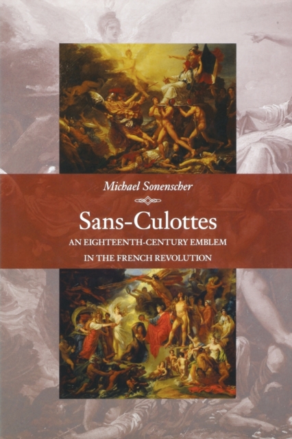 Sans-Culottes: An Eighteenth-Century Emblem in the French Revolution - Michael Sonenscher