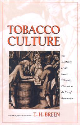 Tobacco Culture: The Mentality of the Great Tidewater Planters on the Eve of Revolution - T. H. Breen