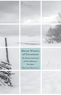 Coperta cărții 'Eleven Winters of Discontent: The Siberian Internment and the Making of a New Japan - Sherzod Muminov'