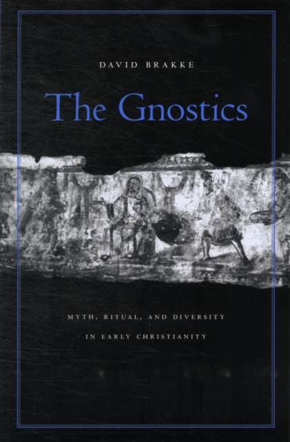 Gnostics: Myth, Ritual, and Diversity in Early Christianity - David Brakke