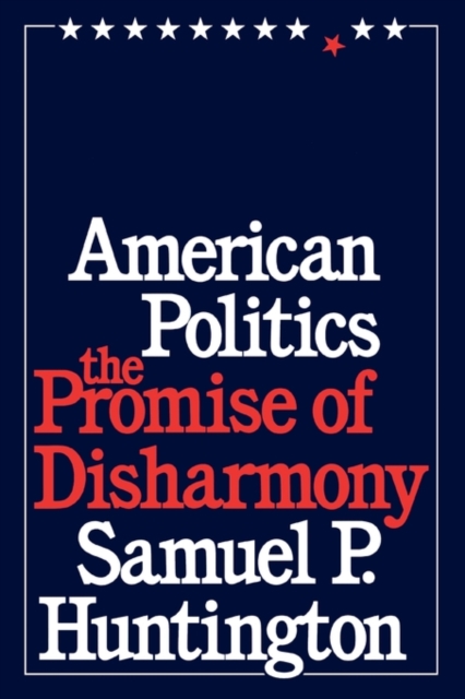 American Politics: The Promise of Disharmony - Samuel P. Huntington