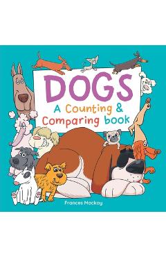 Poza produsului Dogs A Counting & Comparing Book: A Funny Counting to 10 Picture Book About Dogs - Frances Mackay
