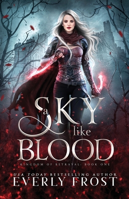 A Sky Like Blood (Kingdom of Betrayal, Book 1) - Everly Frost