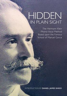 Coperta cărții 'Hidden in Plain Sight: The Herman Klein Phono-Vocal Method Based upon the Famous School of Manuel García - Daniel James'
