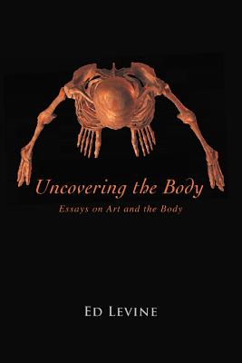 Uncovering the Body: essays on art and the body - Ed Levine