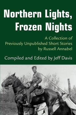 Northern Lights, Frozen Nights: A Collection of Previously Unpublished Short Stories by Russell Annabel - Jeff Davis